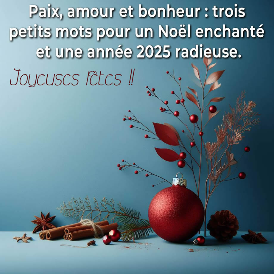 décorations de Noël et texte de voeux : Paix, amour et bonheur : trois petits mots pour un Noël enchanté et une année 2025 radieuse.