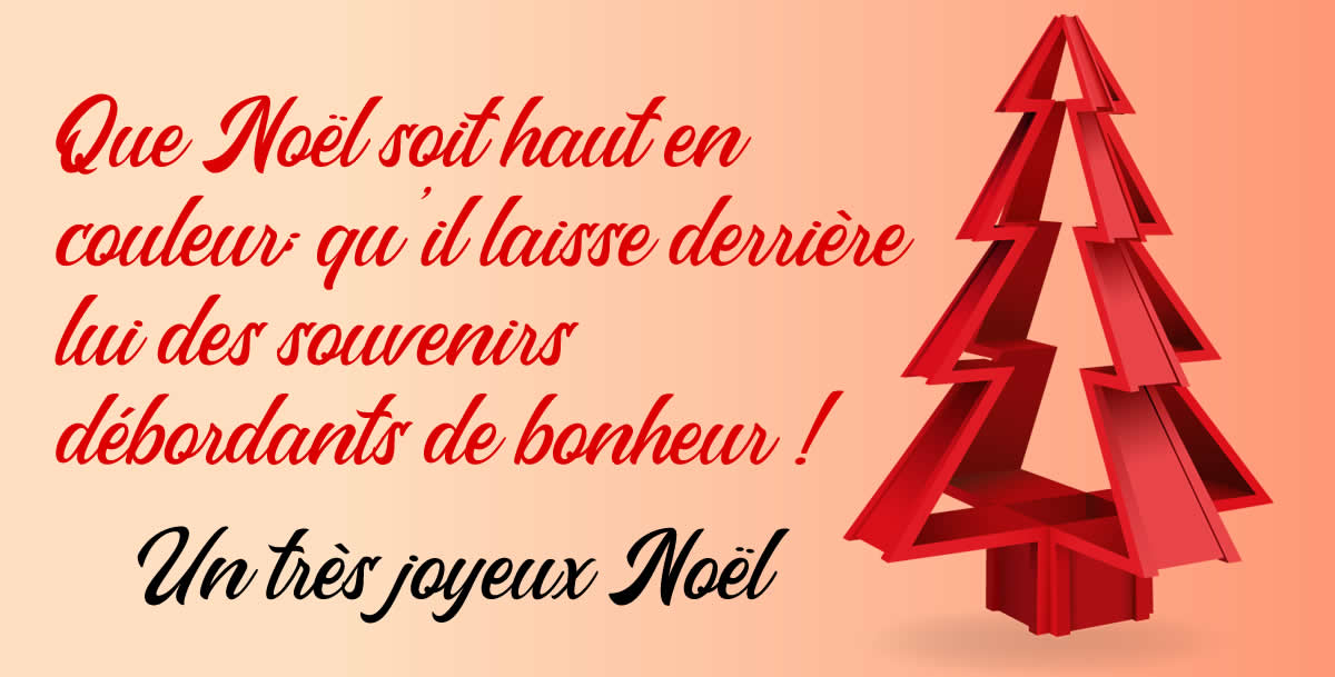 Image avec texte: Que Noël soit haut en couleur; qu’il laisse derrière lui des souvenirs débordants de bonheur ! Un très joyeux Noël