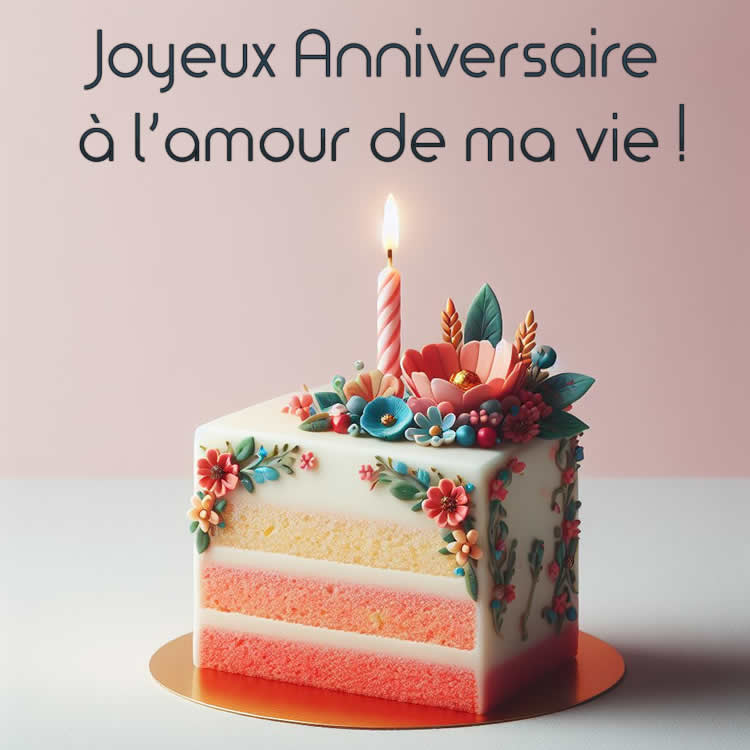 part de gâteau et un texte romantique : Joyeux Anniversaire à l’amour de ma vie !